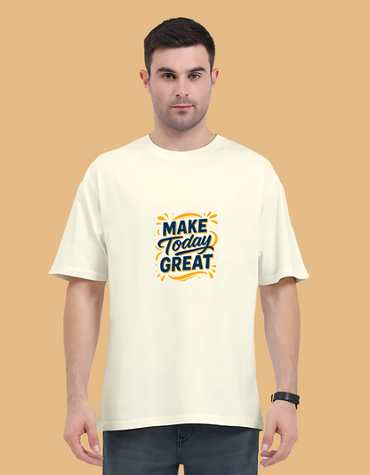 Unisex Oversized Classic T-Shirt – “Make Today Great” Motivational Graphic Print | 240 GSM, Super Combed Cotton